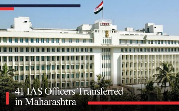 41 IAS Officers Transferred in Maharashtra