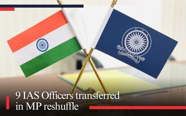 9 IAS Officers transferred in MP reshuffle