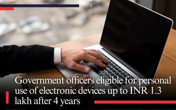 Government officers eligible for personal use of electronic devices up to INR 1.3 lakh after 4 years