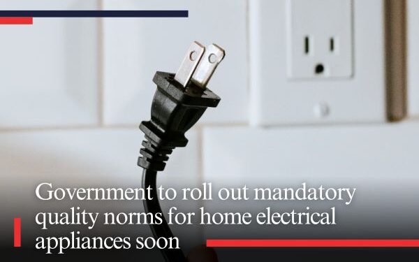 Government to roll out mandatory quality norms for home electrical appliances soon