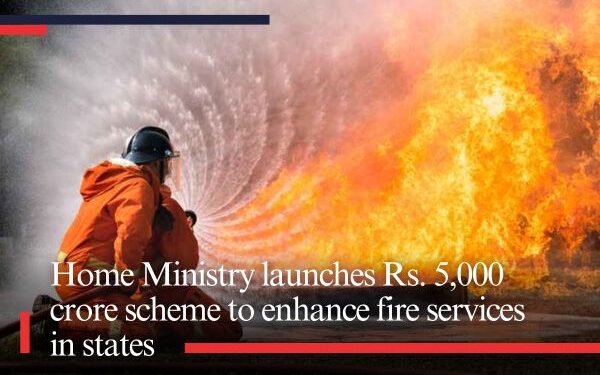 Home Ministry launches Rs. 5,000 crore scheme to enhance fire services in states