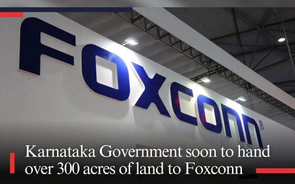 Karnataka Government soon to hand over 300 acres of land to Foxconn