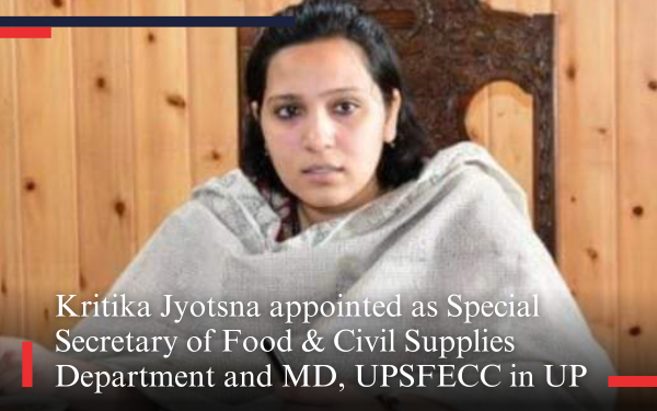 Kritika Jyotsna appointed as Special Secretary of Food & Civil Supplies Department and MD, UPSFECC in UP