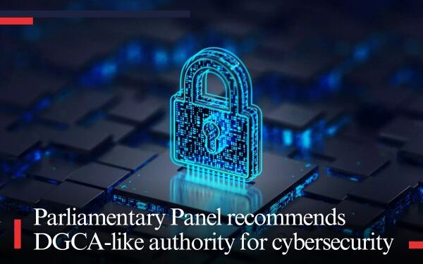 Parliamentary Panel recommends DGCA-like authority for cybersecurity
