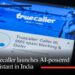 Truecaller launches AI-powered Assistant in India