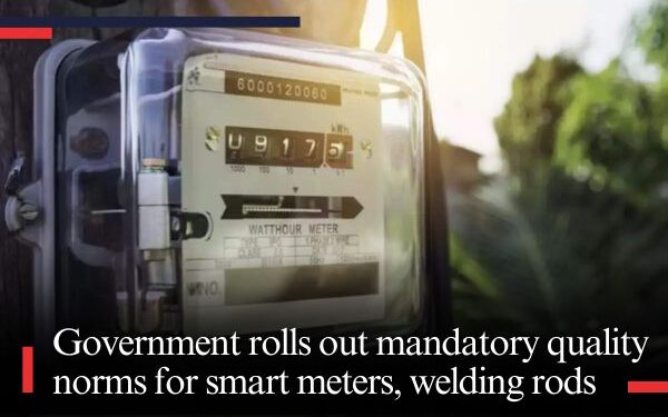Government rolls out mandatory quality norms for smart meters, welding rods