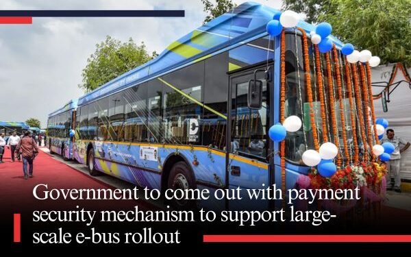 Government to come out with payment security mechanism to support large-scale e-bus rollout
