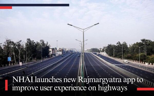 NHAI launches new Rajmargyatra app to improve user experience on highways