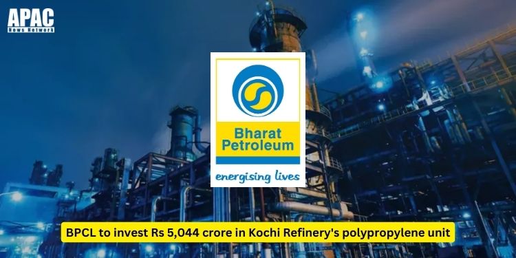 BPCL to invest Rs 5,044 crore in Kochi Refinery's polypropylene unit