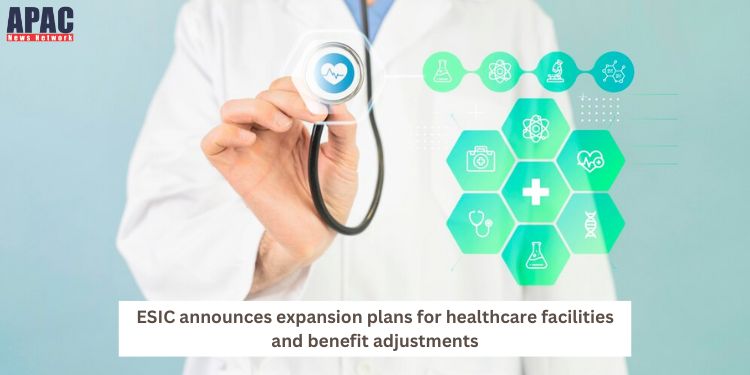 ESIC announces expansion plans for healthcare facilities and benefit adjustments