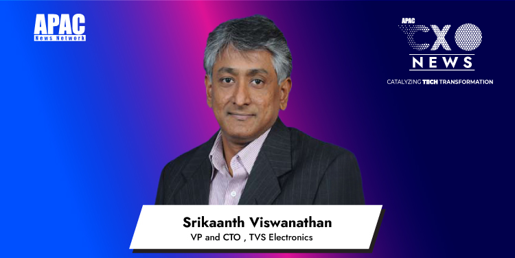Srikaanth Viswanathan, VP and CTO , TVS Electronics