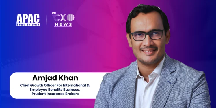 Amjad Khan , Chief Growth Officer For International & Employee Benefits Business, Prudent Insurance Brokers