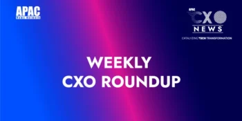 APAC News Network Weekly Leadership Bulletin: Key CXO Movements and Appointments