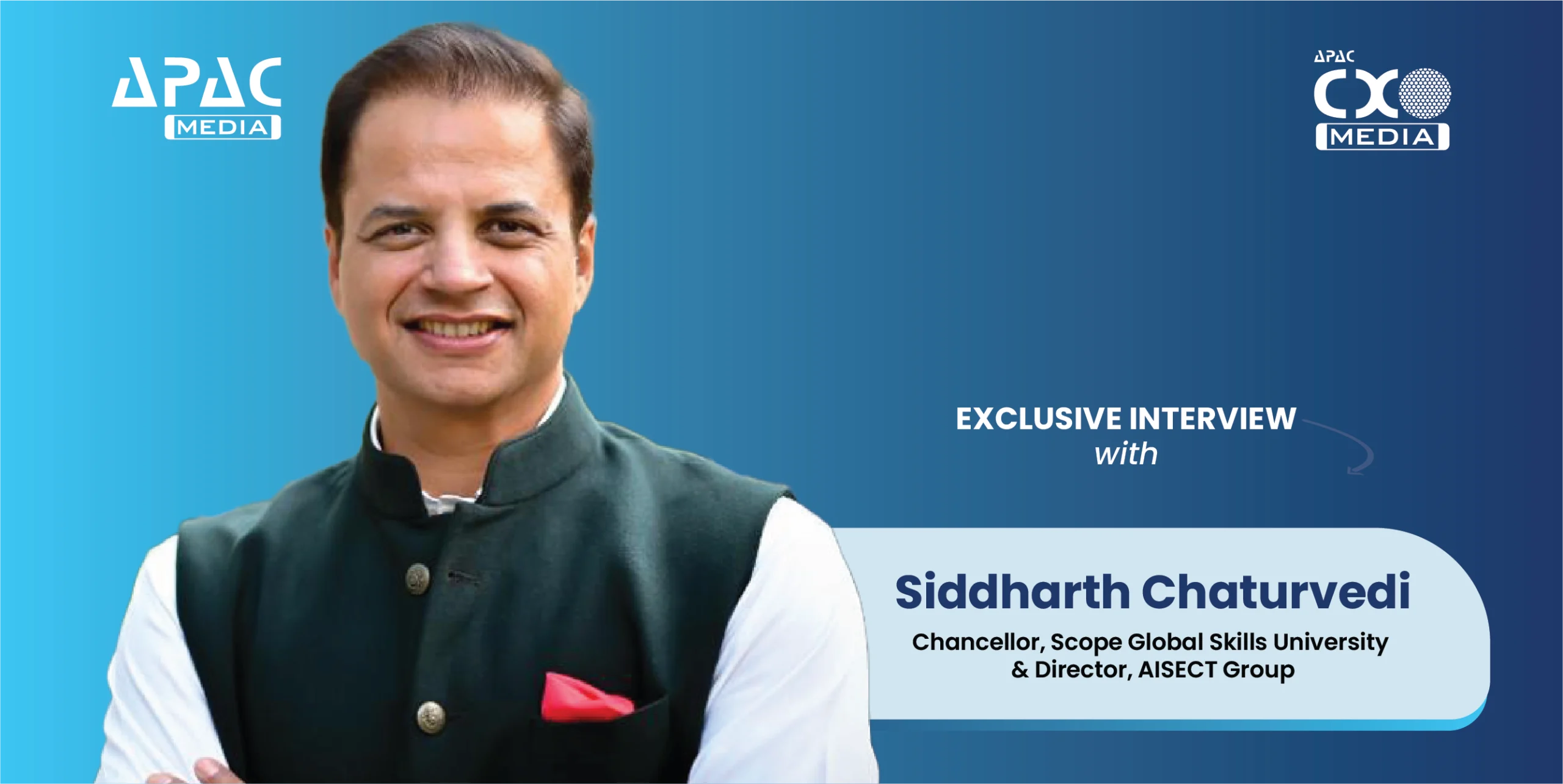 ‘Skill-based Universities like SGSU are Going to Play a Central Role in Reshaping Education in India Over the Next Decade’: Siddharth Chaturvedi, Chancellor, Scope Global Skills University & Director, AISECT Group