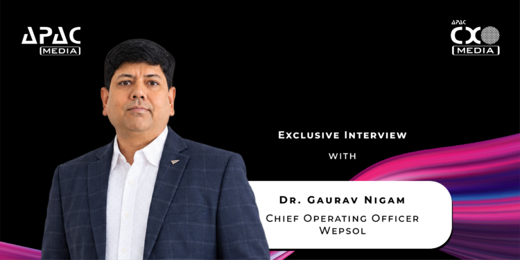 ‘Wepsol’s brand-agnostic, consultative posture differentiates us from our competitors’: Dr. Gaurav Nigam, Chief Operating Officer, Wepsol
