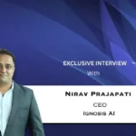 “The Next Wave of BFSI Innovation Will Connect Data, Intelligence and Action,” Says Nirav Prajapati, CEO, Ignosis AI